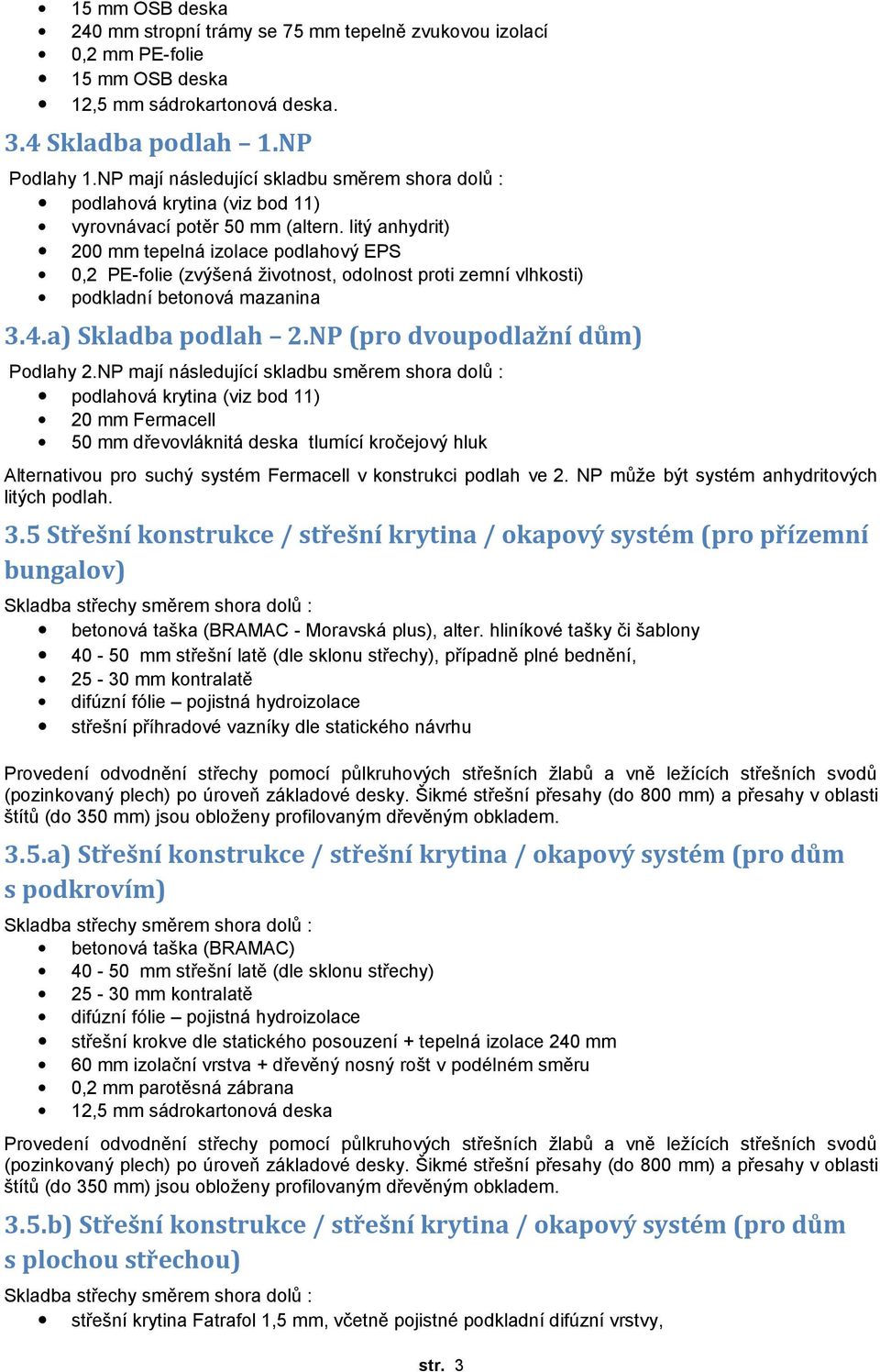 litý anhydrit) 200 mm tepelná izolace podlahový EPS 0,2 PE-folie (zvýšená životnost, odolnost proti zemní vlhkosti) podkladní betonová mazanina 3.4.a) Skladba podlah 2.