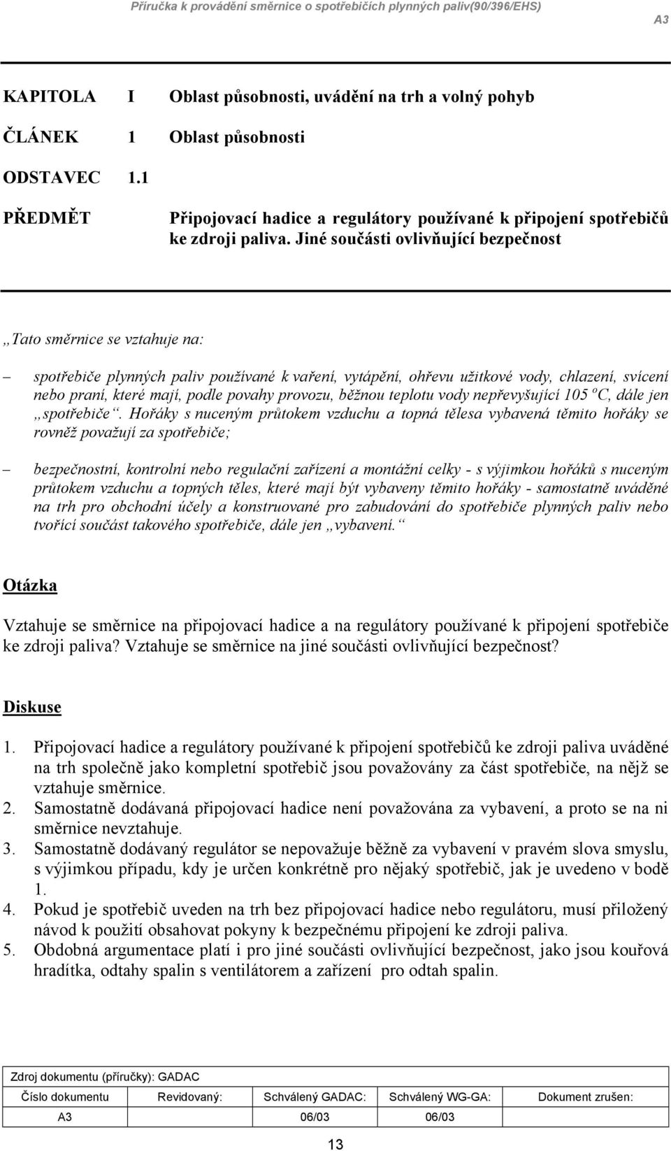 provozu, běžnou teplotu vody nepřevyšující 105 o C, dále jen spotřebiče.