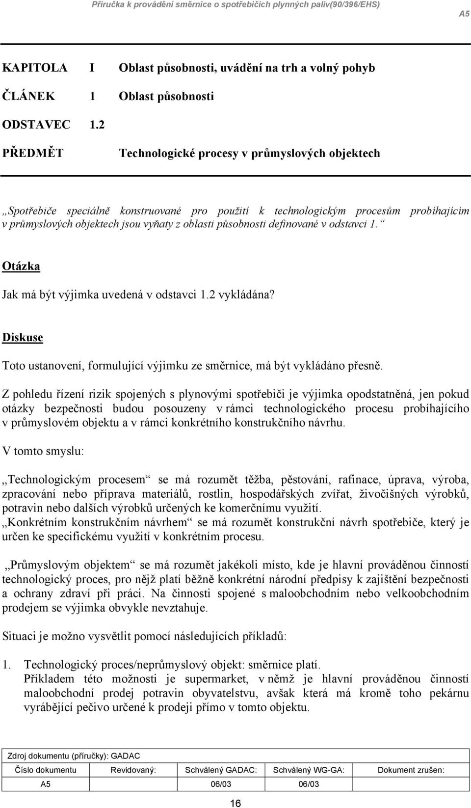 definované v odstavci 1. Otázka Jak má být výjimka uvedená v odstavci 1.2 vykládána? Diskuse Toto ustanovení, formulující výjimku ze směrnice, má být vykládáno přesně.