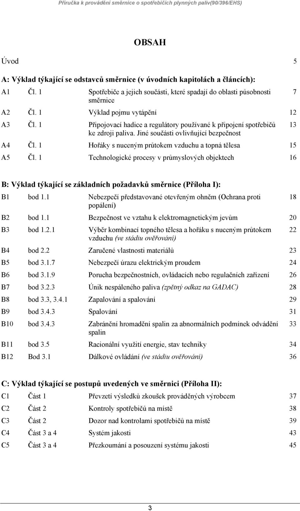 1 Hořáky s nuceným průtokem vzduchu a topná tělesa 15 A5 Čl. 1 Technologické procesy v průmyslových objektech 16 B: Výklad týkající se základních požadavků směrnice (Příloha I): B1 bod 1.