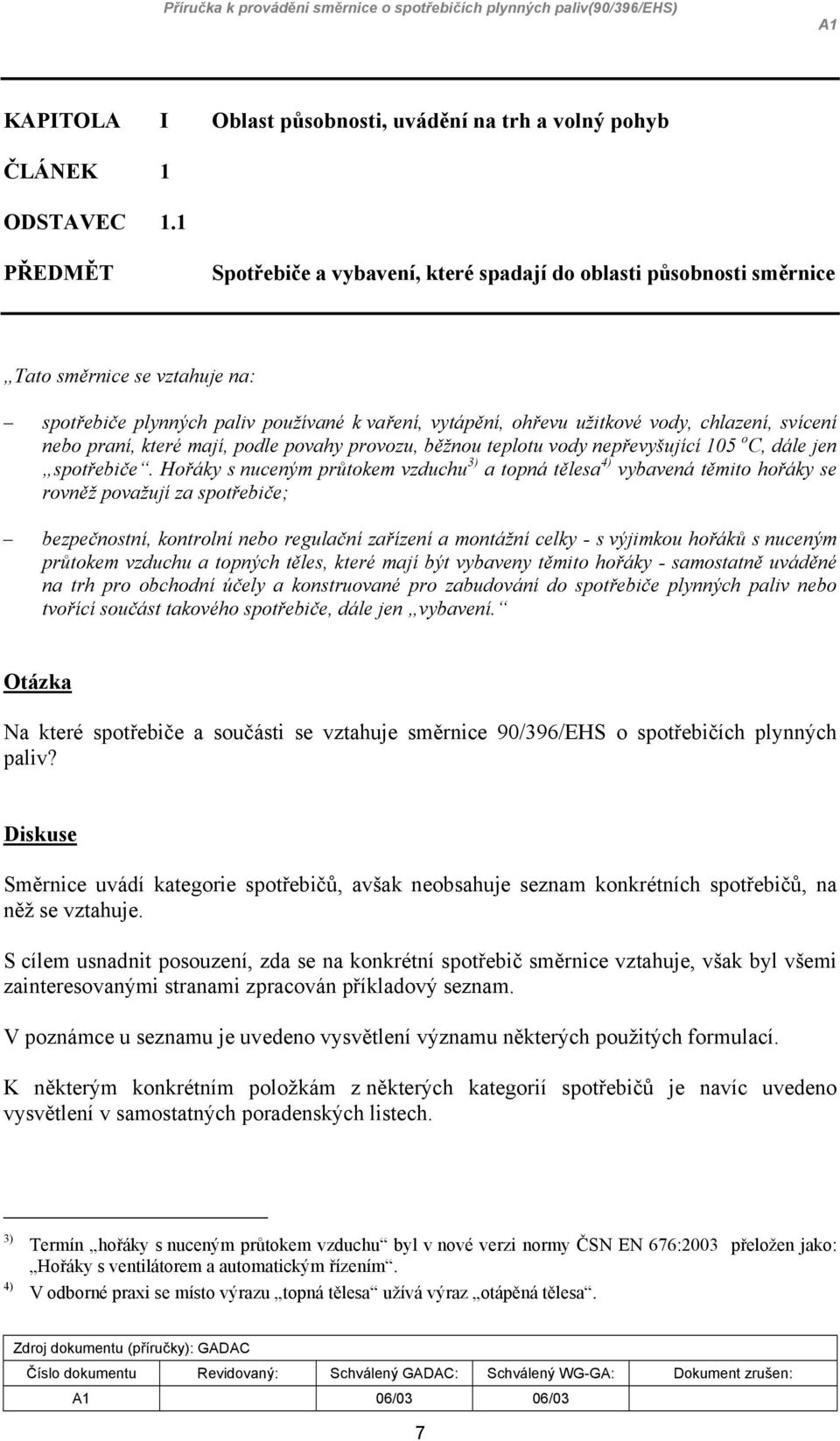 svícení nebo praní, které mají, podle povahy provozu, běžnou teplotu vody nepřevyšující 105 o C, dále jen spotřebiče.