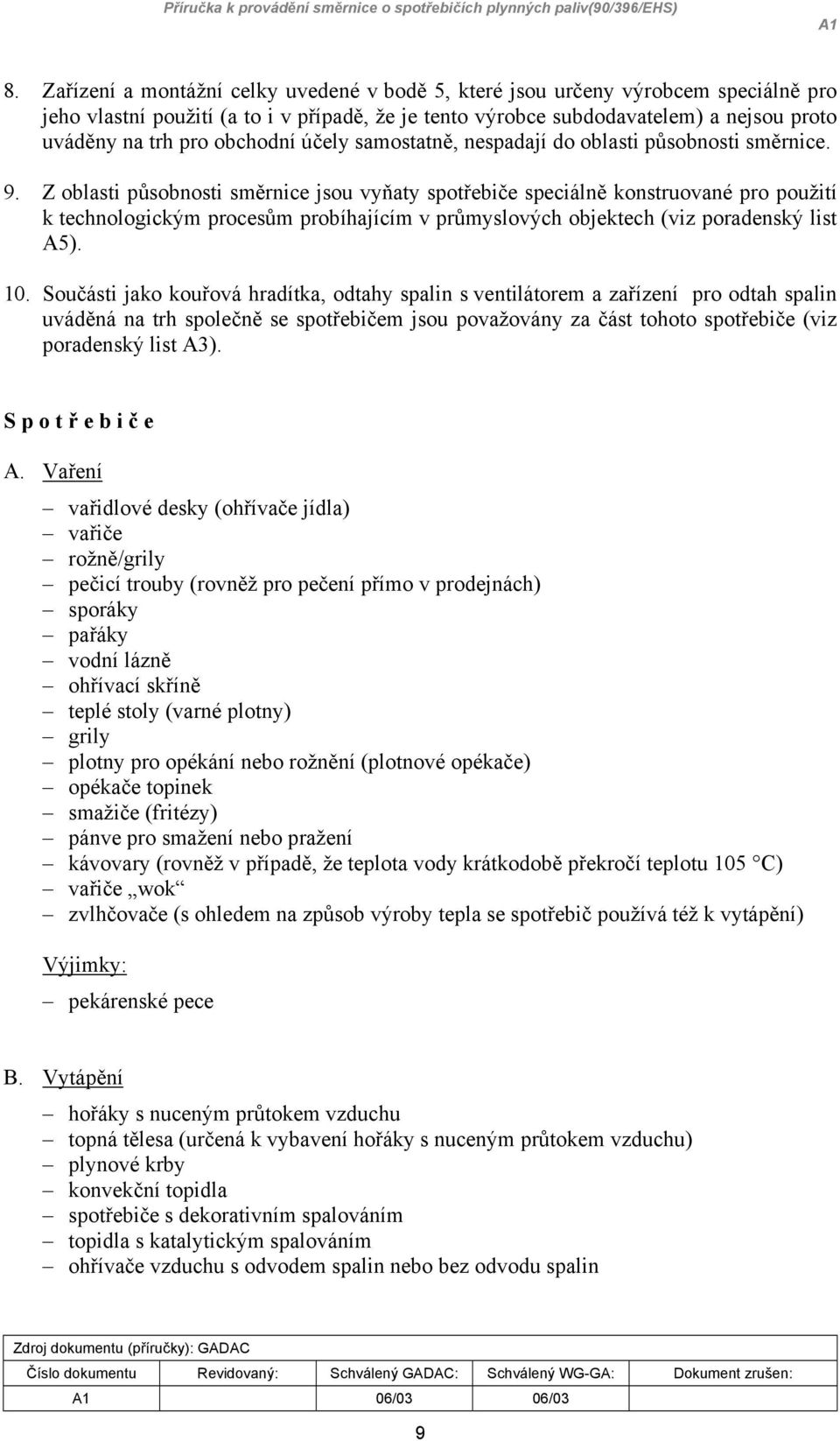 Z oblasti působnosti směrnice jsou vyňaty spotřebiče speciálně konstruované pro použití k technologickým procesům probíhajícím v průmyslových objektech (viz poradenský list A5). 10.