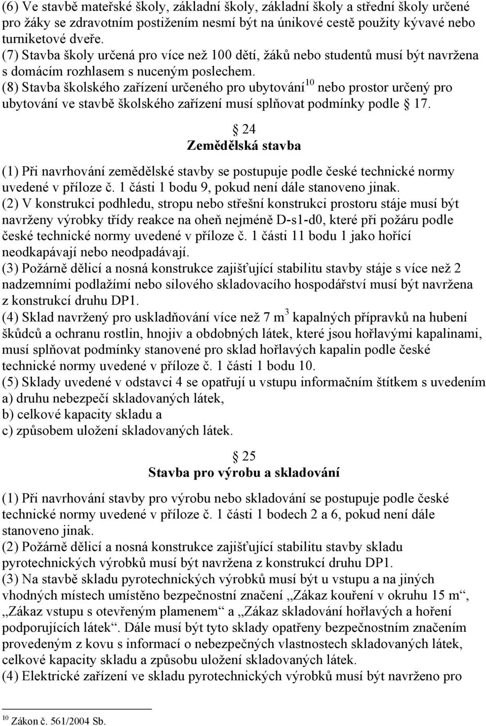 (8) Stavba školského zařízení určeného pro ubytování 10 nebo prostor určený pro ubytování ve stavbě školského zařízení musí splňovat podmínky podle 17.