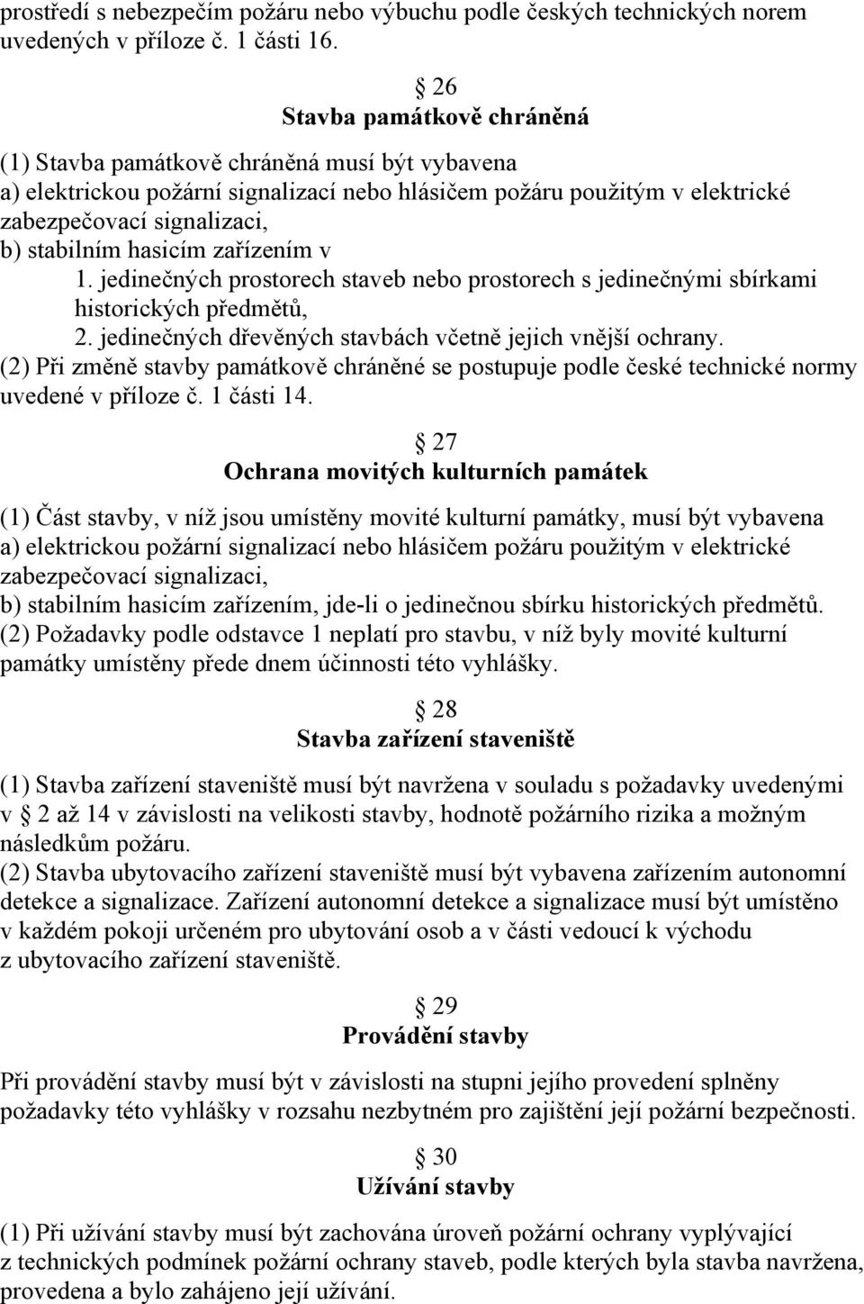 hasicím zařízením v 1. jedinečných prostorech staveb nebo prostorech s jedinečnými sbírkami historických předmětů, 2. jedinečných dřevěných stavbách včetně jejich vnější ochrany.