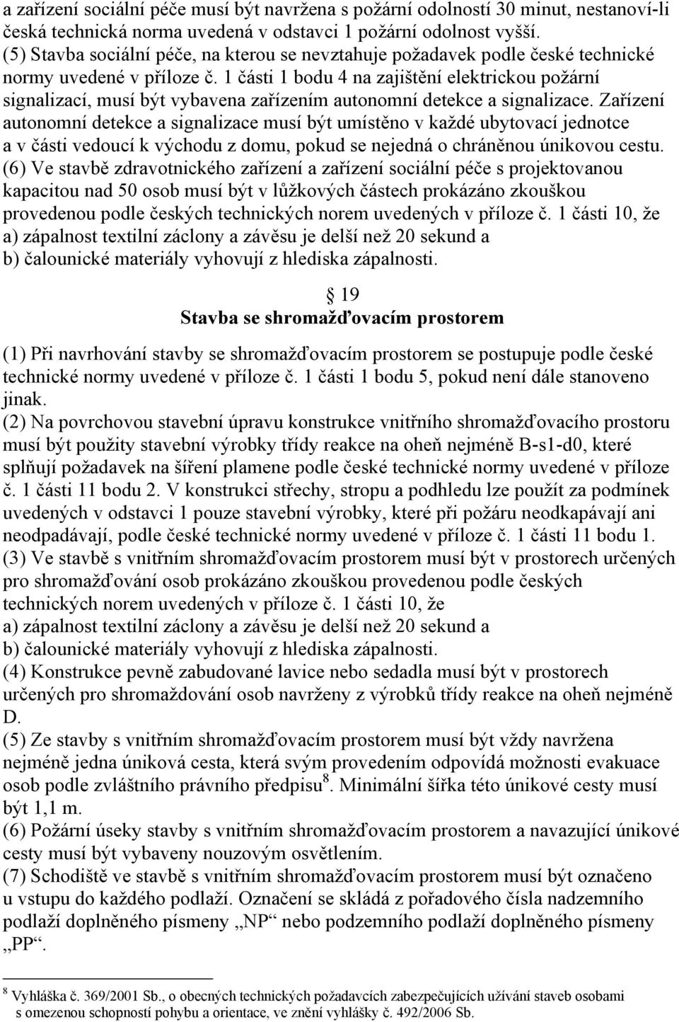 1 části 1 bodu 4 na zajištění elektrickou požární signalizací, musí být vybavena zařízením autonomní detekce a signalizace.