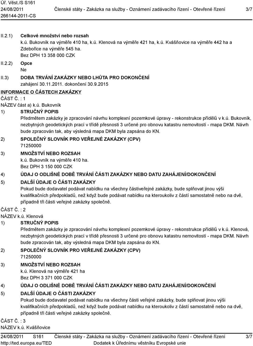 Bukovník Předmětem zakázky je zpracování návrhu komplexní pozemkové úpravy - rekonstrukce přídělů v k.ú. Bukovník, nezbytných geodetických prací v třídě přesnosti 3 určené pro obnovu katastru nemovitostí - mapa DKM.