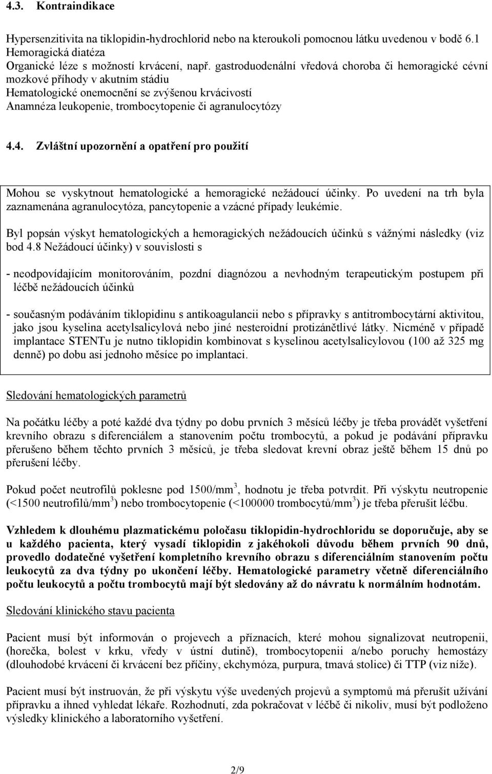 4. Zvláštní upozornění a opatření pro použití Mohou se vyskytnout hematologické a hemoragické nežádoucí účinky.