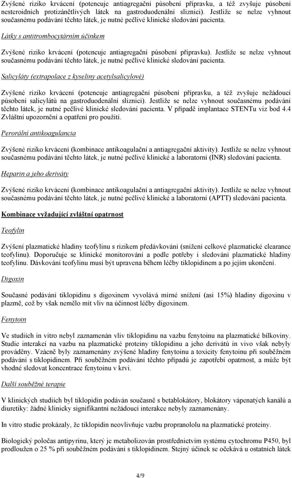 Látky s antitrombocytárním účinkem Zvýšené riziko krvácení (potencuje antiagregační působení přípravku).