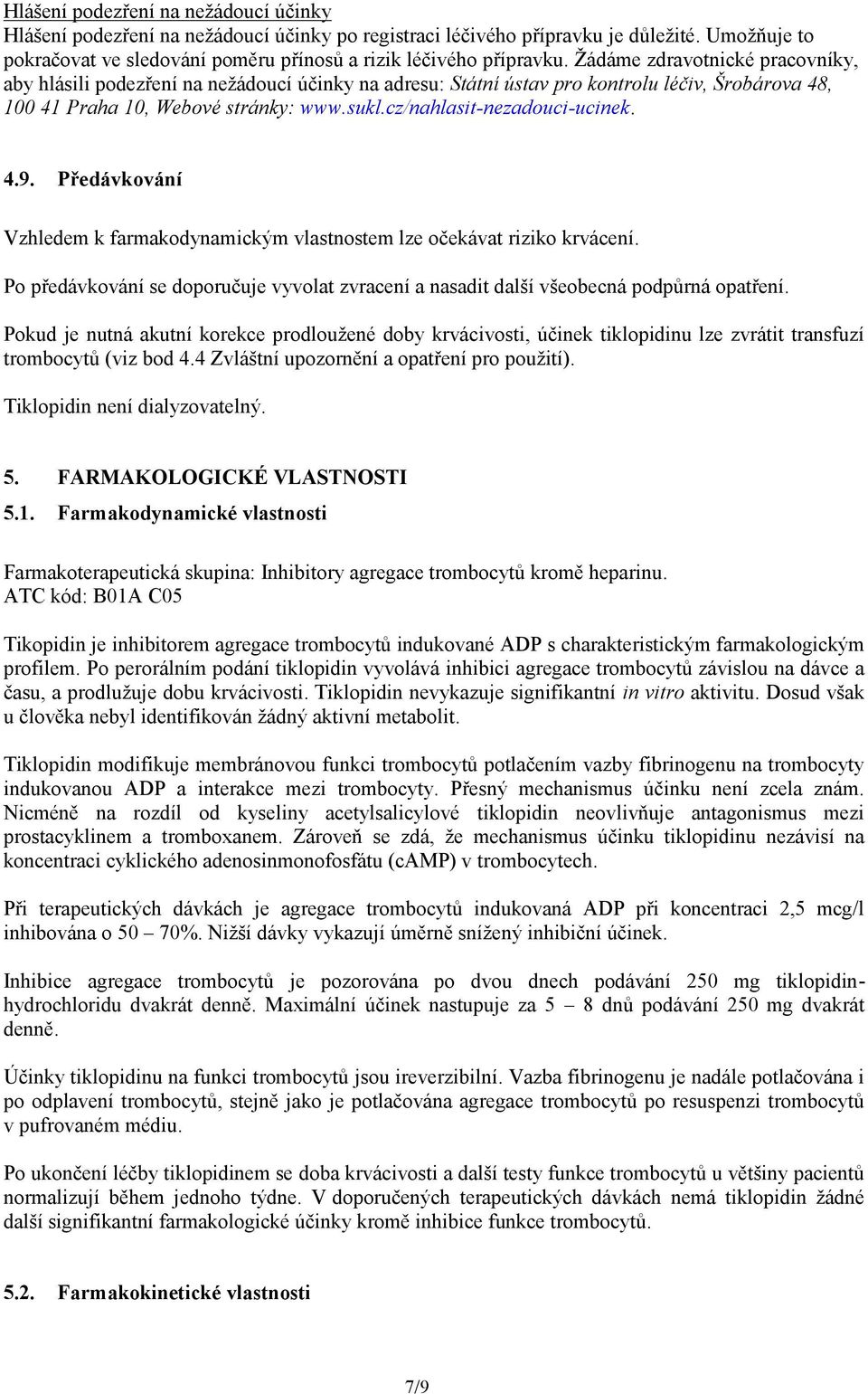 cz/nahlasit-nezadouci-ucinek. 4.9. Předávkování Vzhledem k farmakodynamickým vlastnostem lze očekávat riziko krvácení.