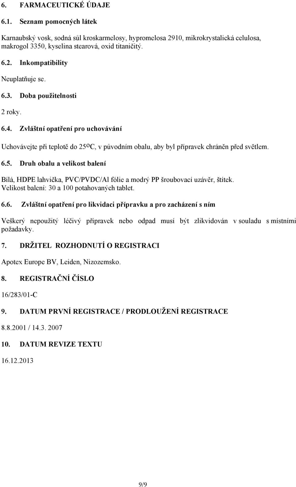 o C, v původním obalu, aby byl přípravek chráněn před světlem. 6.5. Druh obalu a velikost balení Bílá, HDPE lahvička, PVC/PVDC/Al fólie a modrý PP šroubovací uzávěr, štítek.