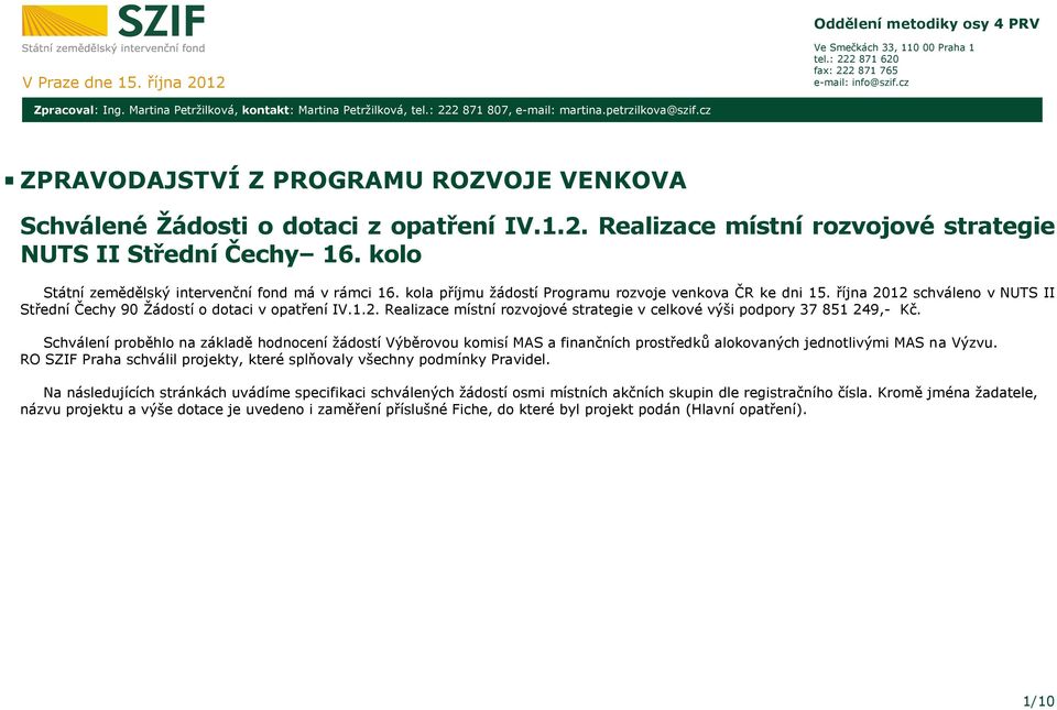 kolo Státní zemědělský intervenční fond má v rámci 16. kola příjmu žádostí Programu rozvoje venkova ČR ke dni 15. října 2012 schváleno v NUTS II Střední Čechy 90 Žádostí o dotaci v IV.1.2. Realizace místní rozvojové strategie v celkové výši podpory 37 851 249,- Kč.