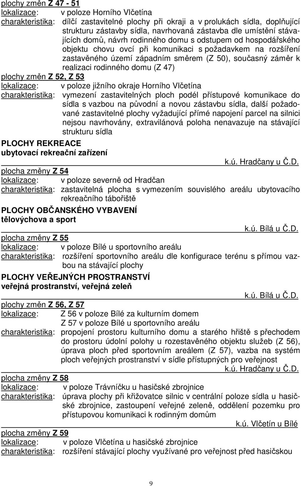 realizaci rodinného domu (Z 47) plochy změn Z 52, Z 53 lokalizace: v poloze jižního okraje Horního Vlčetína charakteristika: vymezení zastavitelných ploch podél přístupové komunikace do sídla s