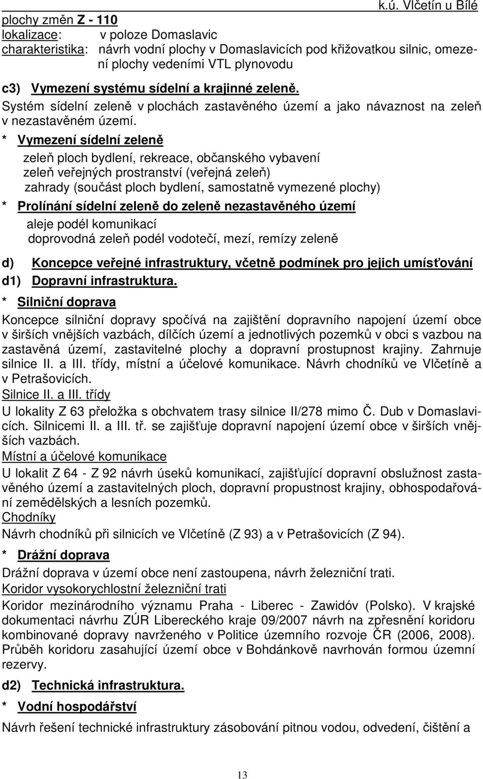 * Vymezení sídelní zeleně zeleň ploch bydlení, rekreace, občanského vybavení zeleň veřejných prostranství (veřejná zeleň) zahrady (součást ploch bydlení, samostatně vymezené plochy) * Prolínání