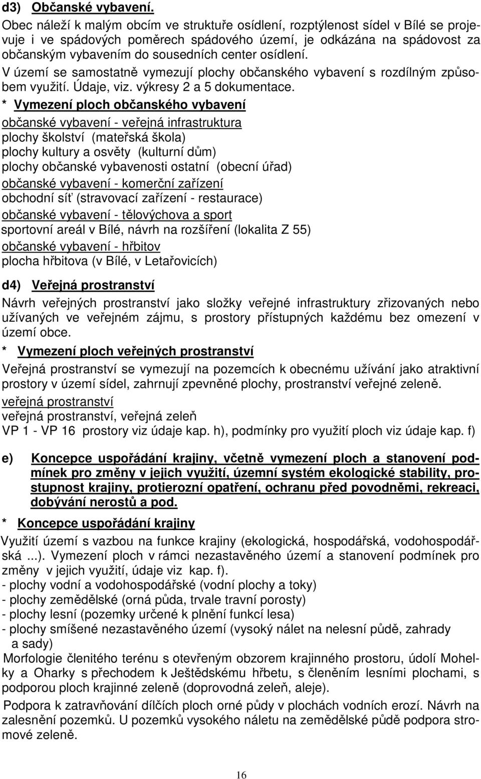 osídlení. V území se samostatně vymezují plochy občanského vybavení s rozdílným způsobem využití. Údaje, viz. výkresy 2 a 5 dokumentace.