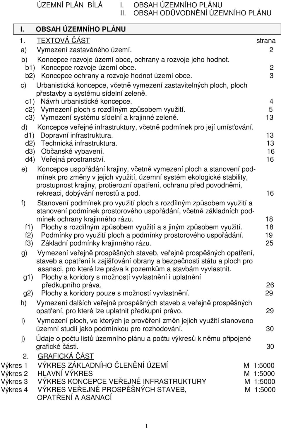 3 c) Urbanistická koncepce, včetně vymezení zastavitelných ploch, ploch přestavby a systému sídelní zeleně. c1) Návrh urbanistické koncepce. 4 c2) Vymezení ploch s rozdílným způsobem využití.