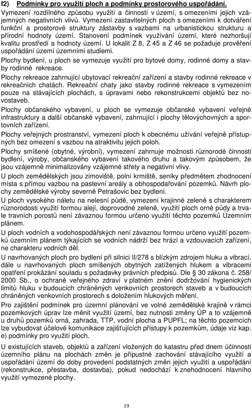 Stanovení podmínek využívání území, které nezhoršují kvalitu prostředí a hodnoty území. U lokalit Z 8, Z 45 a Z 46 se požaduje prověření uspořádání území územními studiemi.