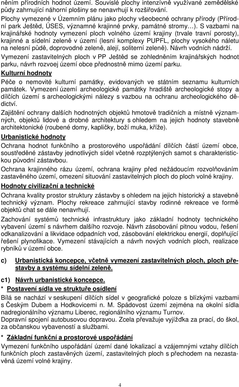 S vazbami na krajinářské hodnoty vymezení ploch volného území krajiny (trvale travní porosty), krajinné a sídelní zeleně v území (lesní komplexy PUPFL, plochy vysokého náletu na nelesní půdě,