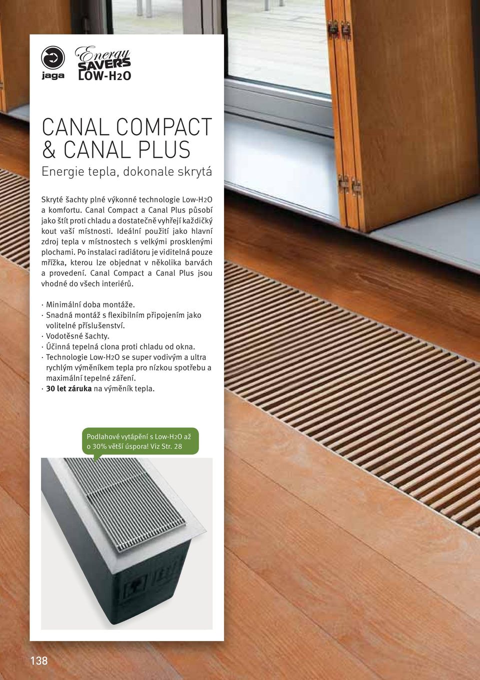 Po instalaci radiátoru je viditelná pouze mřížka, kterou lze objednat v několika barvách a provedení. Canal Compact a Canal Plus jsou vhodné do všech interiérů. Minimální doba montáže.