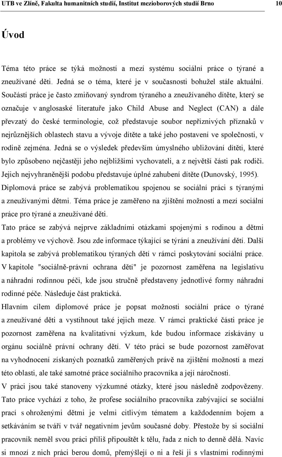 Součástí práce je často zmiňovaný syndrom týraného a zneužívaného dítěte, který se označuje v anglosaské literatuře jako Child Abuse and Neglect (CAN) a dále převzatý do české terminologie, což