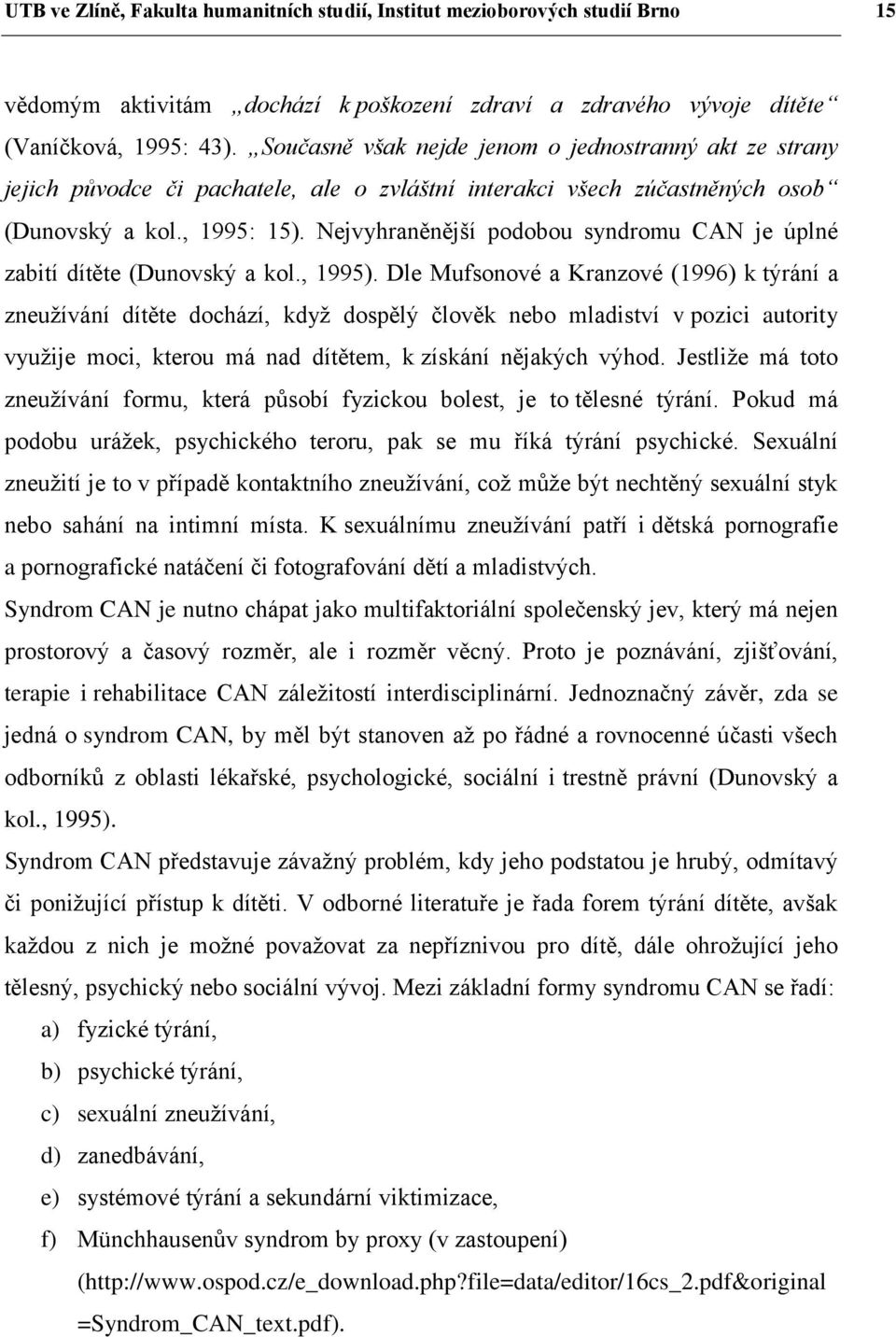 Nejvyhraněnější podobou syndromu CAN je úplné zabití dítěte (Dunovský a kol., 1995).