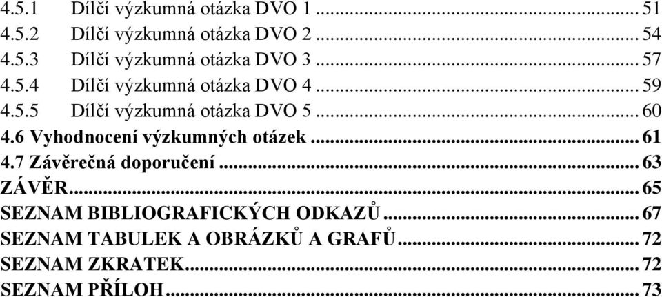 6 Vyhodnocení výzkumných otázek... 61 4.7 Závěrečná doporučení... 63 ZÁVĚR.