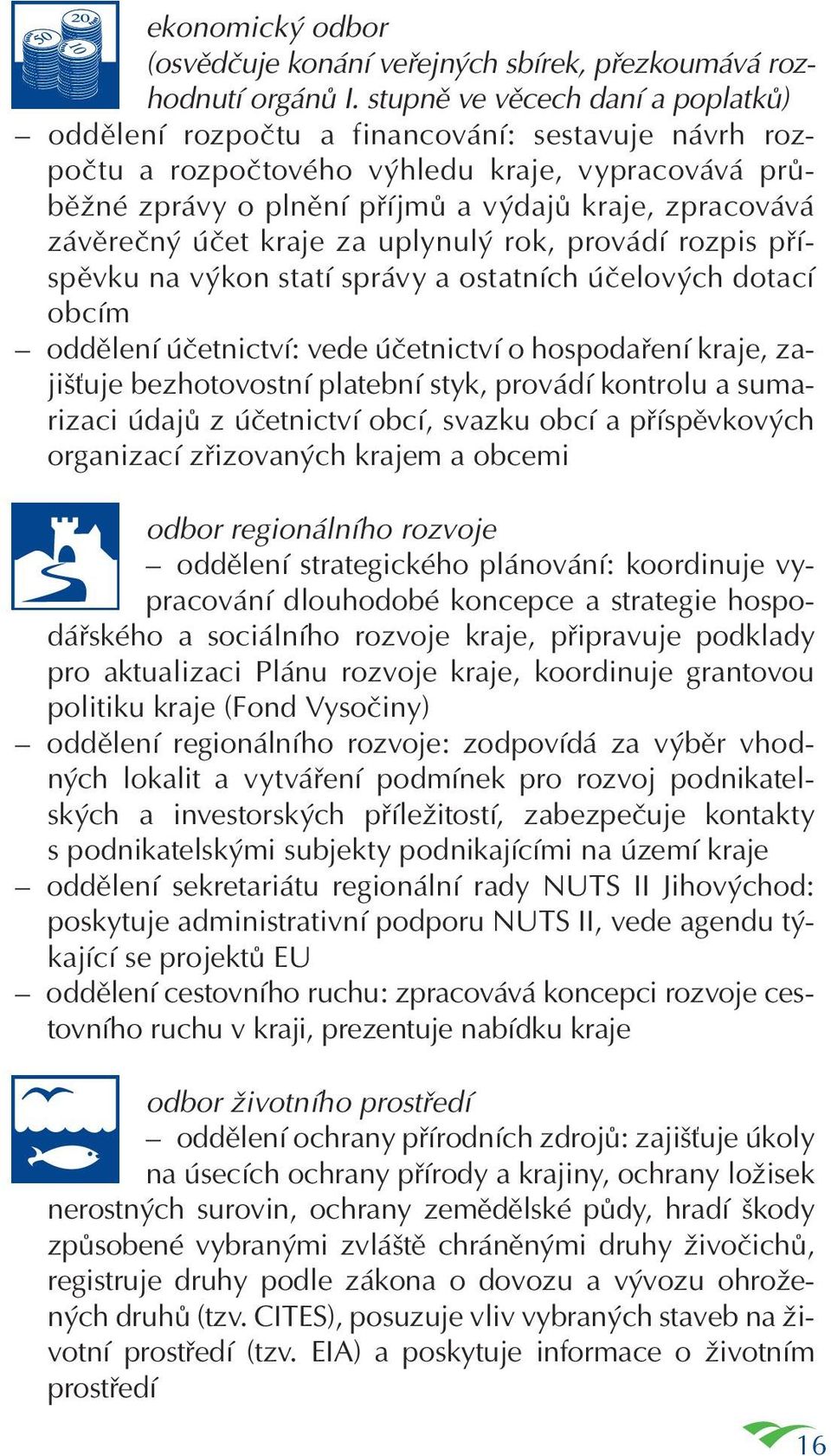 závěrečný účet kraje za uplynulý rok, provádí rozpis příspěvku na výkon statí správy a ostatních účelových dotací obcím oddělení účetnictví: vede účetnictví o hospodaření kraje, zajišťuje