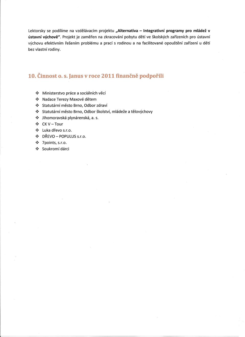 zařízení u dětí bez vlastní rodiny. 10. Činnost o. s. lanus v roce 2011 finančně podpořili.:. Ministerstvo práce a sociálních věcí.:. Nadace Terezy Maxové dětem.:. Statutární město Brno, Odbor zdraví.