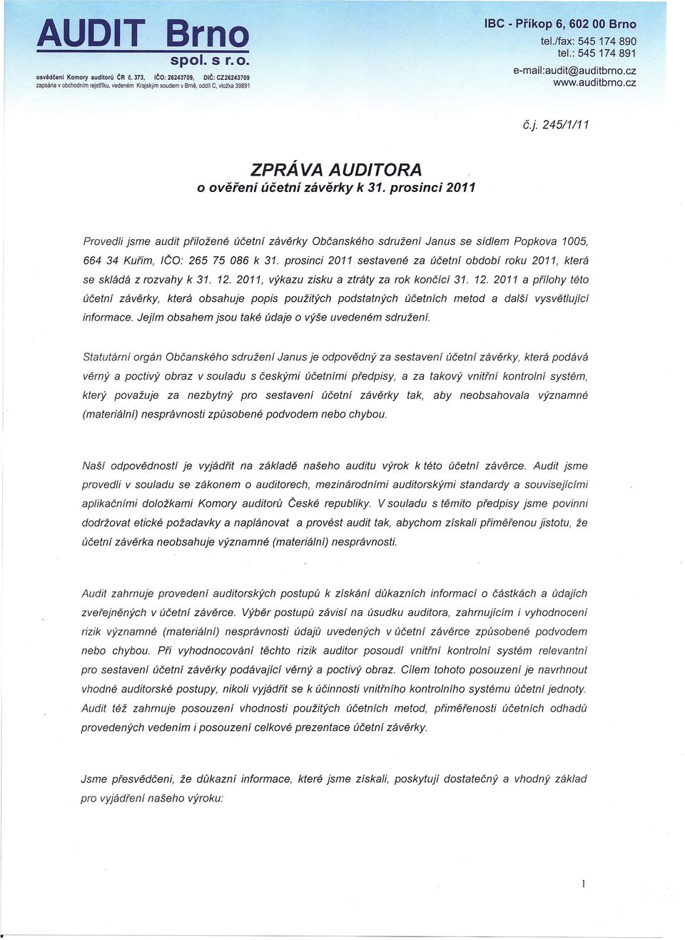 prosinci 2011 Provedli jsme audit přiložené účetní závěrky Občanského sdružení Janus se sídlem Popkova 1005, 664 34 Kuřim, ICO: 265 75 086 k 31.