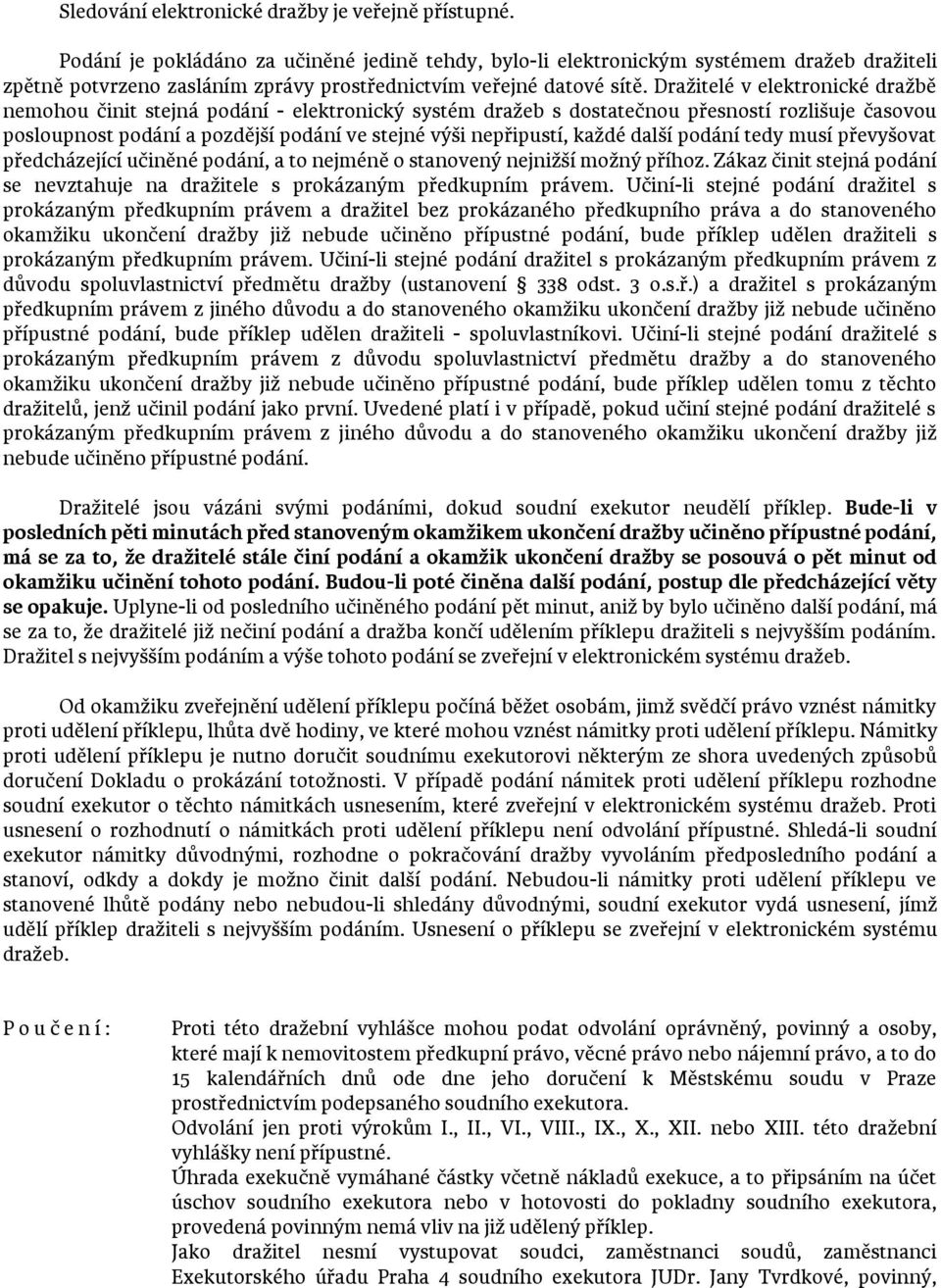 Dražitelé v elektronické dražbě nemohou činit stejná podání - elektronický systém dražeb s dostatečnou přesností rozlišuje časovou posloupnost podání a pozdější podání ve stejné výši nepřipustí,