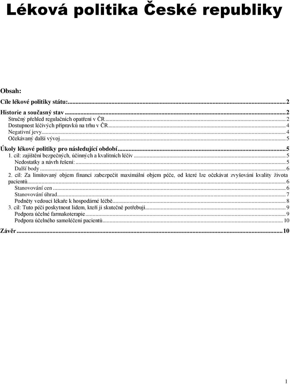 .. 5 Další body... 6 2. cíl: Za limitovaný objem financí zabezpečit maximální objem péče, od které lze očekávat zvyšování kvality života pacientů...6 Stanovování cen... 6 Stanovování úhrad.