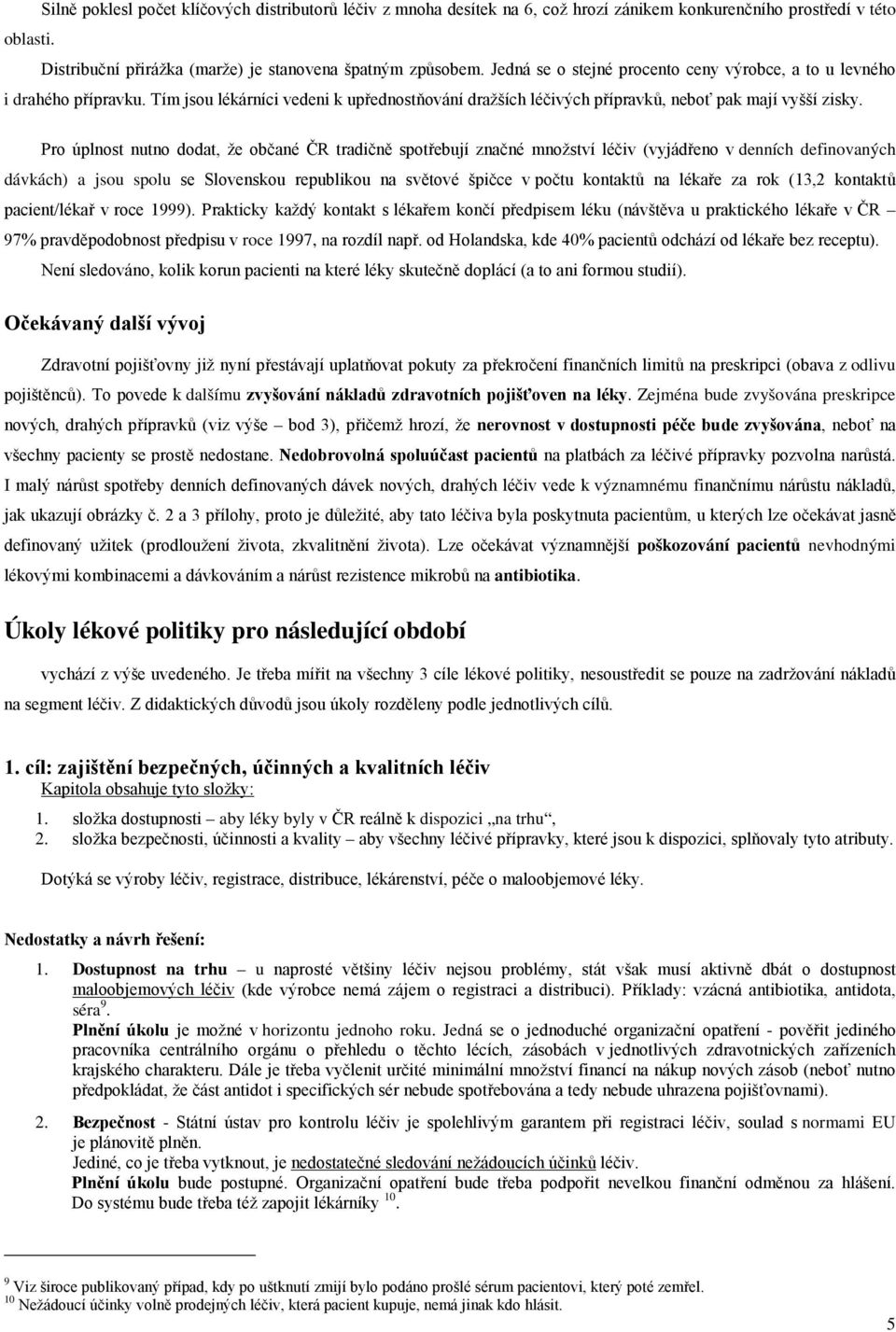 Pro úplnost nutno dodat, že občané ČR tradičně spotřebují značné množství léčiv (vyjádřeno v denních definovaných dávkách) a jsou spolu se Slovenskou republikou na světové špičce v počtu kontaktů na