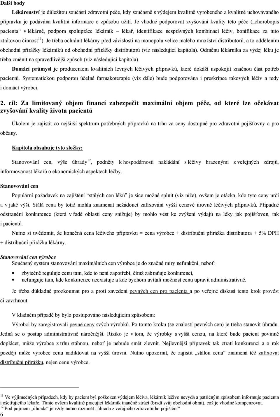 ). Je třeba ochránit lékárny před závislostí na monopolu velice malého množství distributorů, a to oddělením obchodní přirážky lékárníků od obchodní přirážky distributorů (viz následující kapitola).