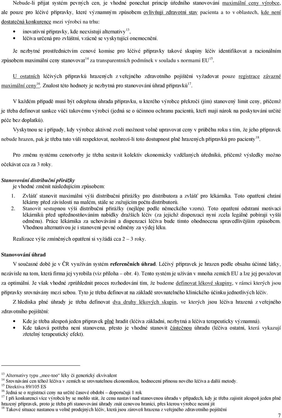 Je nezbytné prostřednictvím cenové komise pro léčivé přípravky takové skupiny léčiv identifikovat a racionálním způsobem maximální ceny stanovovat 14 za transparentních podmínek v souladu s normami