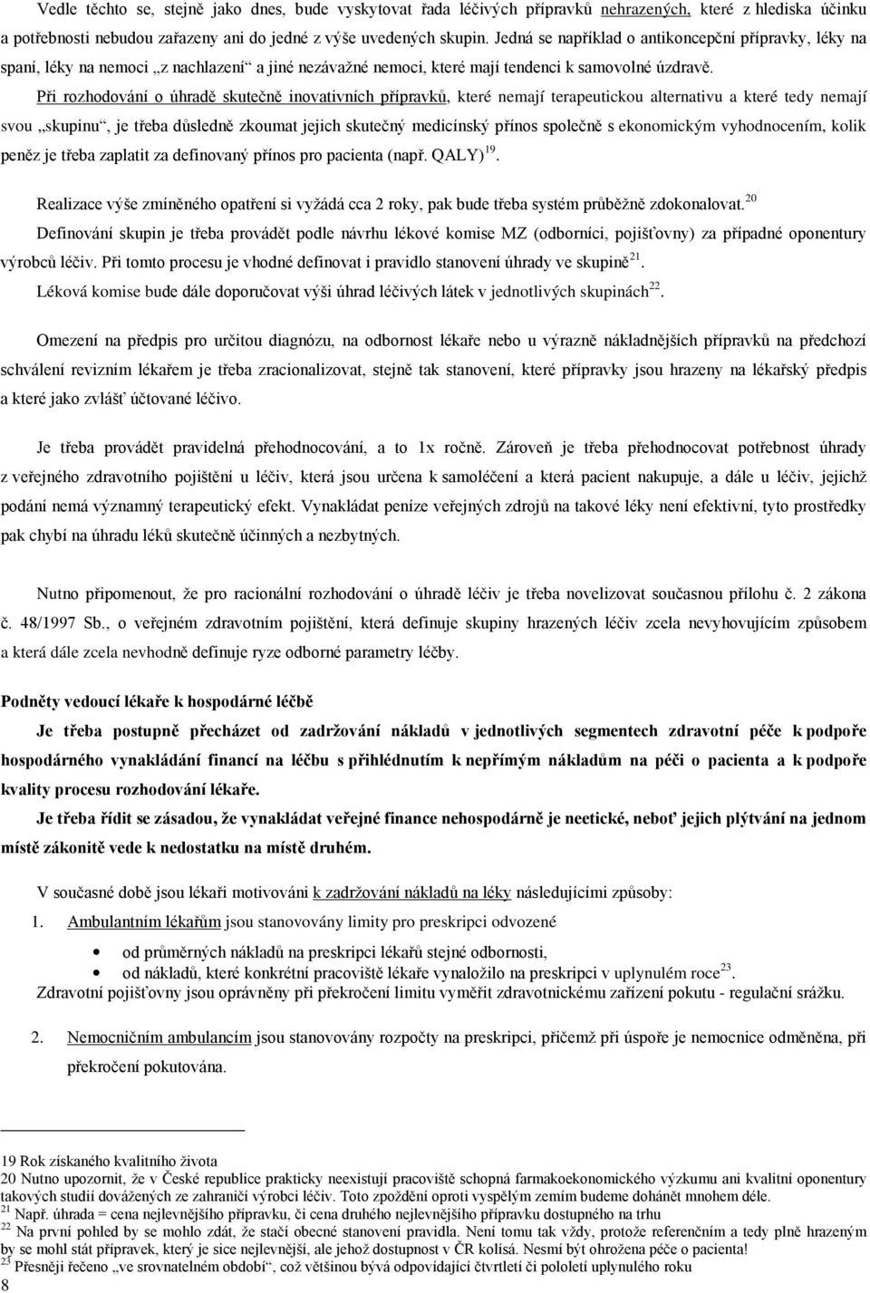 Při rozhodování o úhradě skutečně inovativních přípravků, které nemají terapeutickou alternativu a které tedy nemají svou skupinu, je třeba důsledně zkoumat jejich skutečný medicínský přínos společně