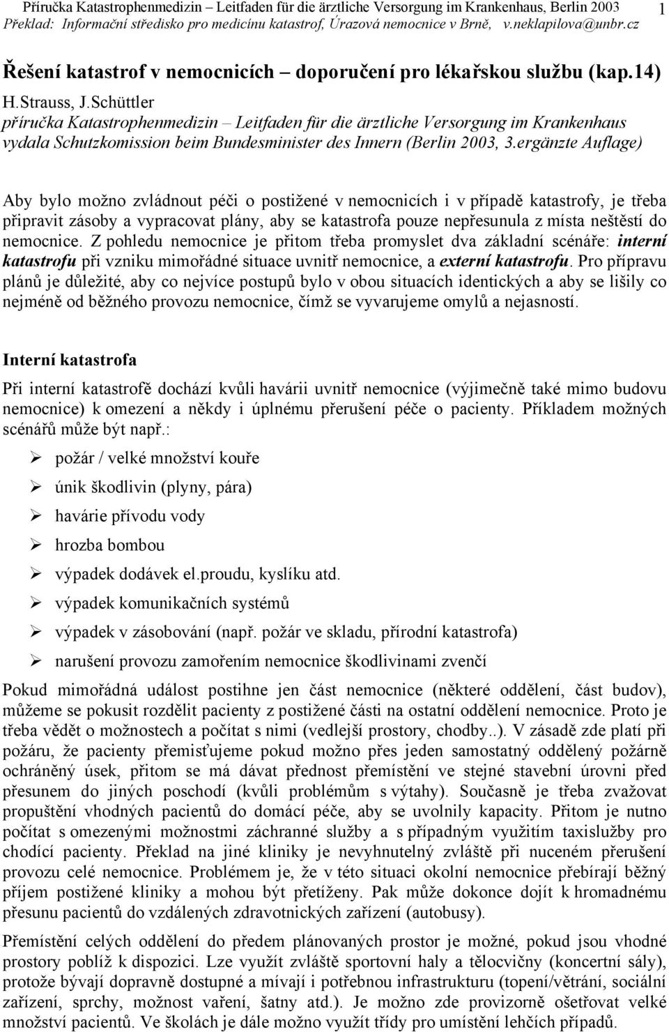 ergänzte Auflage) Aby bylo možno zvládnout péči o postižené v nemocnicích i v případě katastrofy, je třeba připravit zásoby a vypracovat plány, aby se katastrofa pouze nepřesunula z místa neštěstí do