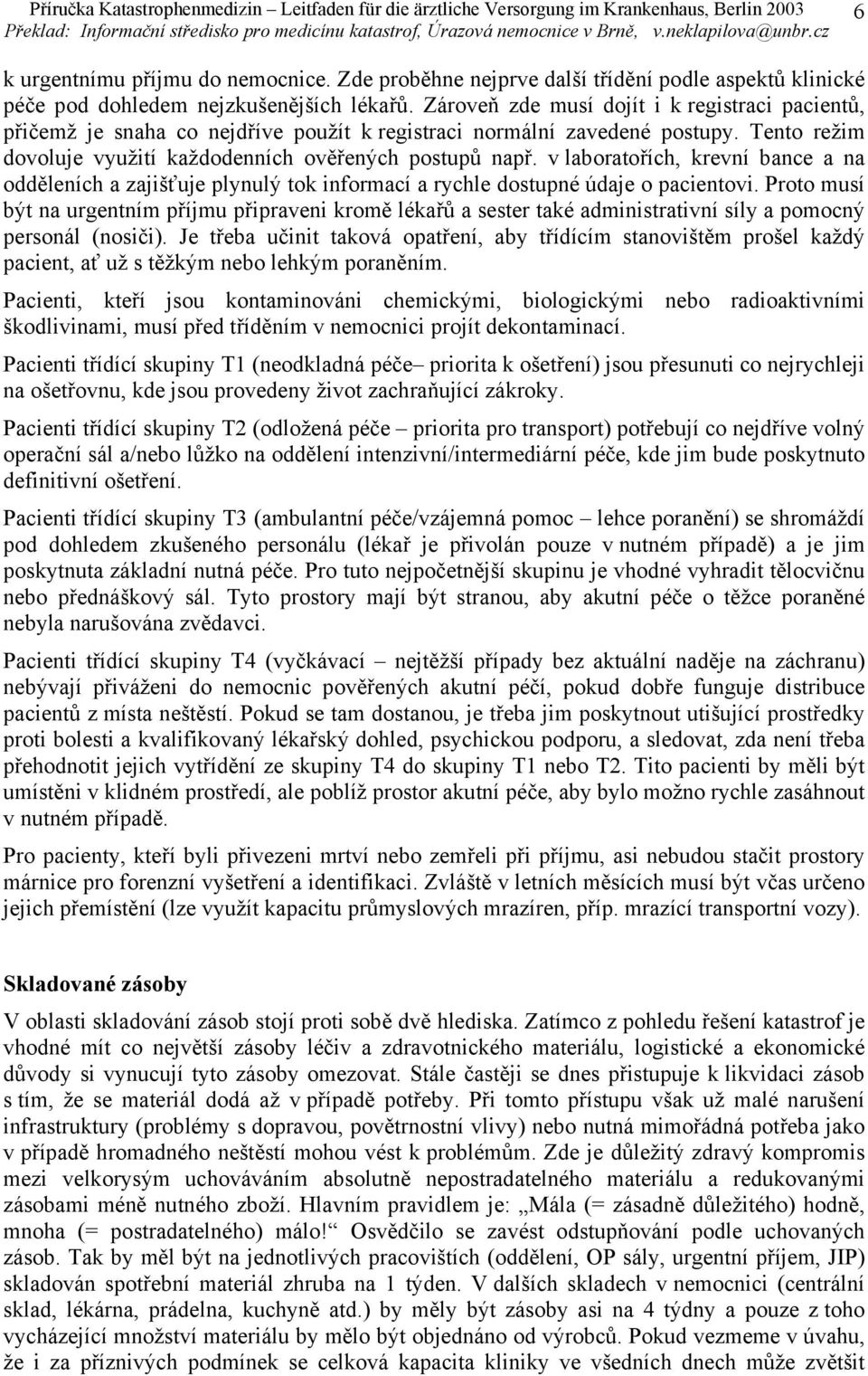 v laboratořích, krevní bance a na odděleních a zajišťuje plynulý tok informací a rychle dostupné údaje o pacientovi.