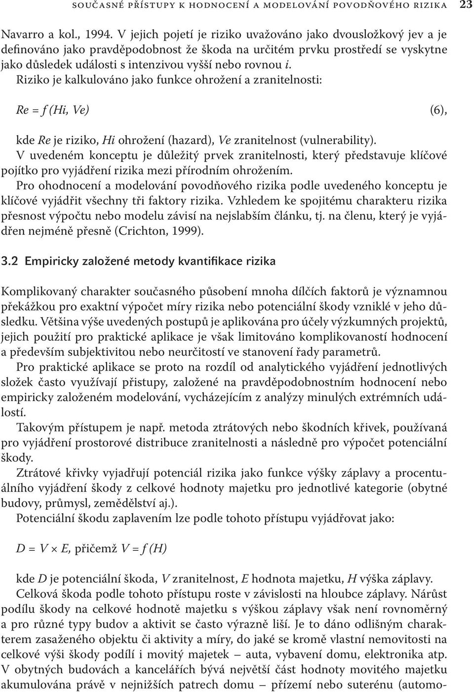 Riziko je kalkulováno jako funkce ohrožení a zranitelnosti: Re = f (Hi, Ve) (6), kde Re je riziko, Hi ohrožení (hazard), Ve zranitelnost (vulnerability).