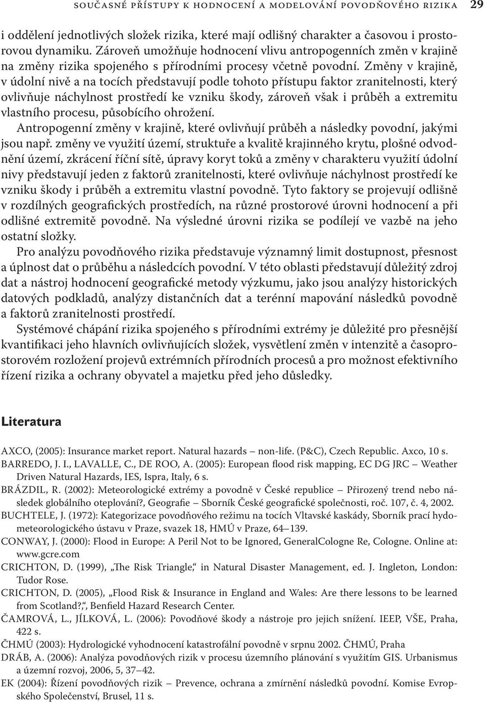 Změny v krajině, v údolní nivě a na tocích představují podle tohoto přístupu faktor zranitelnosti, který ovlivňuje náchylnost prostředí ke vzniku škody, zároveň však i průběh a extremitu vlastního