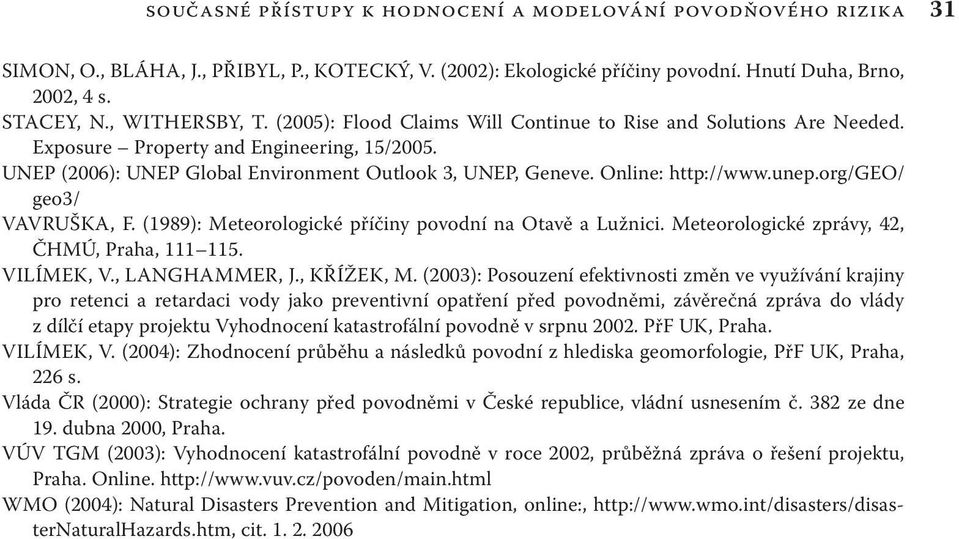 Online: http://www.unep.org/geo/ geo3/ VAVRUŠKA, F. (1989): Meteorologické příčiny povodní na Otavě a Lužnici. Meteorologické zprávy, 42, ČHMÚ, Praha, 111 115. VILÍMEK, V., LANGHAMMER, J., KŘÍŽEK, M.