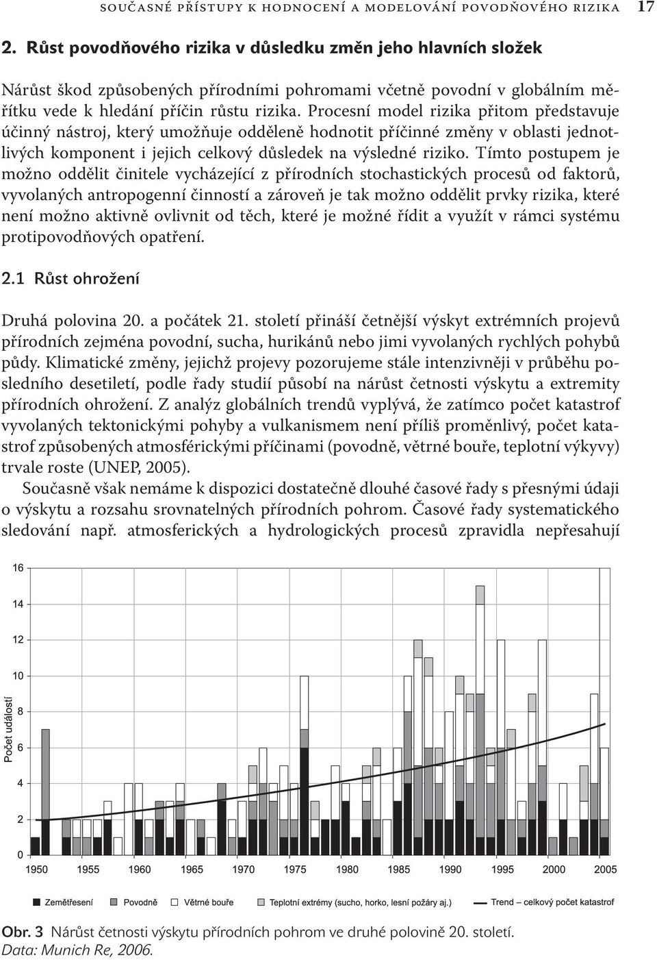 Procesní model rizika přitom představuje účinný nástroj, který umožňuje odděleně hodnotit příčinné změny v oblasti jednotlivých komponent i jejich celkový důsledek na výsledné riziko.