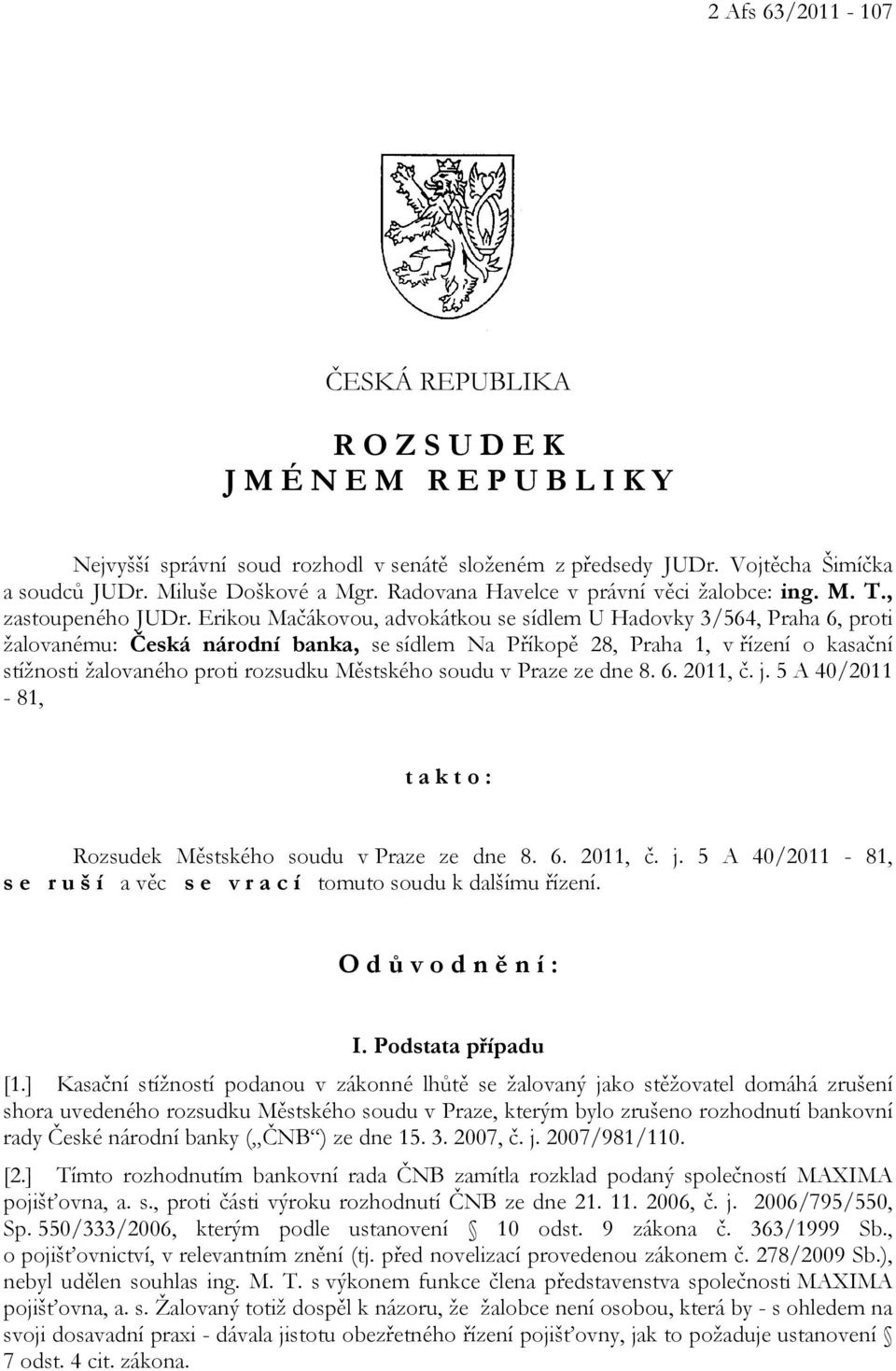 Erikou Mačákovou, advokátkou se sídlem U Hadovky 3/564, Praha 6, proti žalovanému: Česká národní banka, se sídlem Na Příkopě 28, Praha 1, v řízení o kasační stížnosti žalovaného proti rozsudku