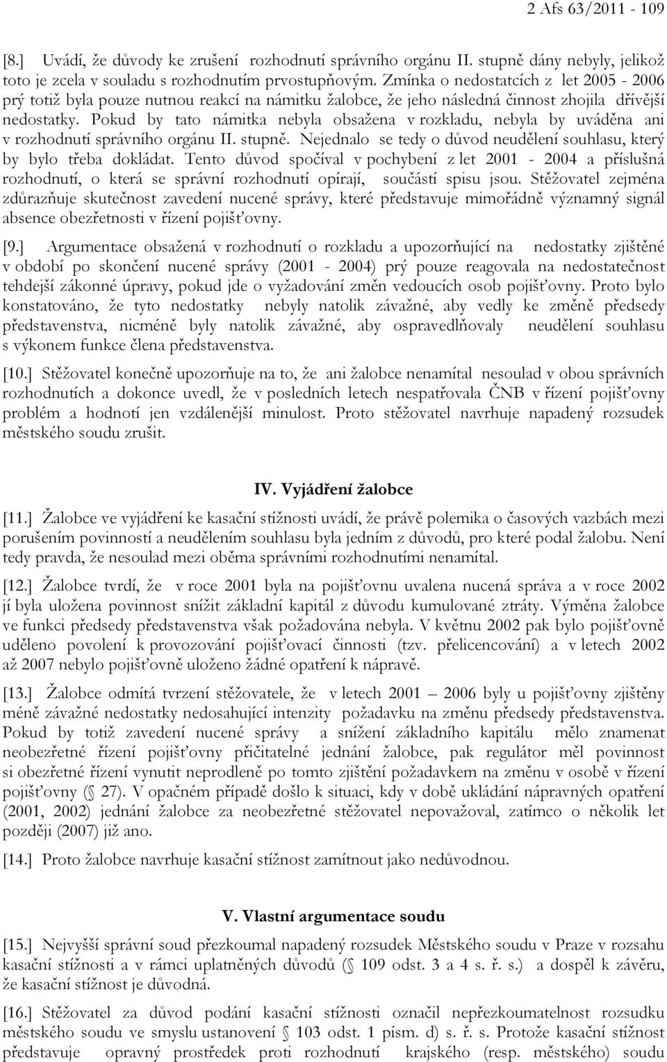 Pokud by tato námitka nebyla obsažena v rozkladu, nebyla by uváděna ani v rozhodnutí správního orgánu II. stupně. Nejednalo se tedy o důvod neudělení souhlasu, který by bylo třeba dokládat.