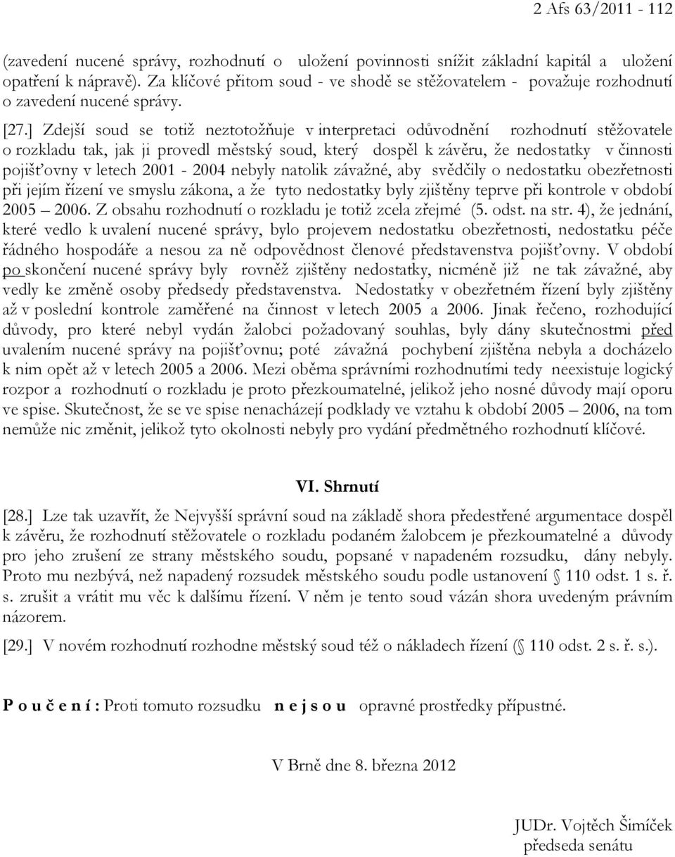 ] Zdejší soud se totiž neztotožňuje v interpretaci odůvodnění rozhodnutí stěžovatele o rozkladu tak, jak ji provedl městský soud, který dospěl k závěru, že nedostatky v činnosti pojišťovny v letech