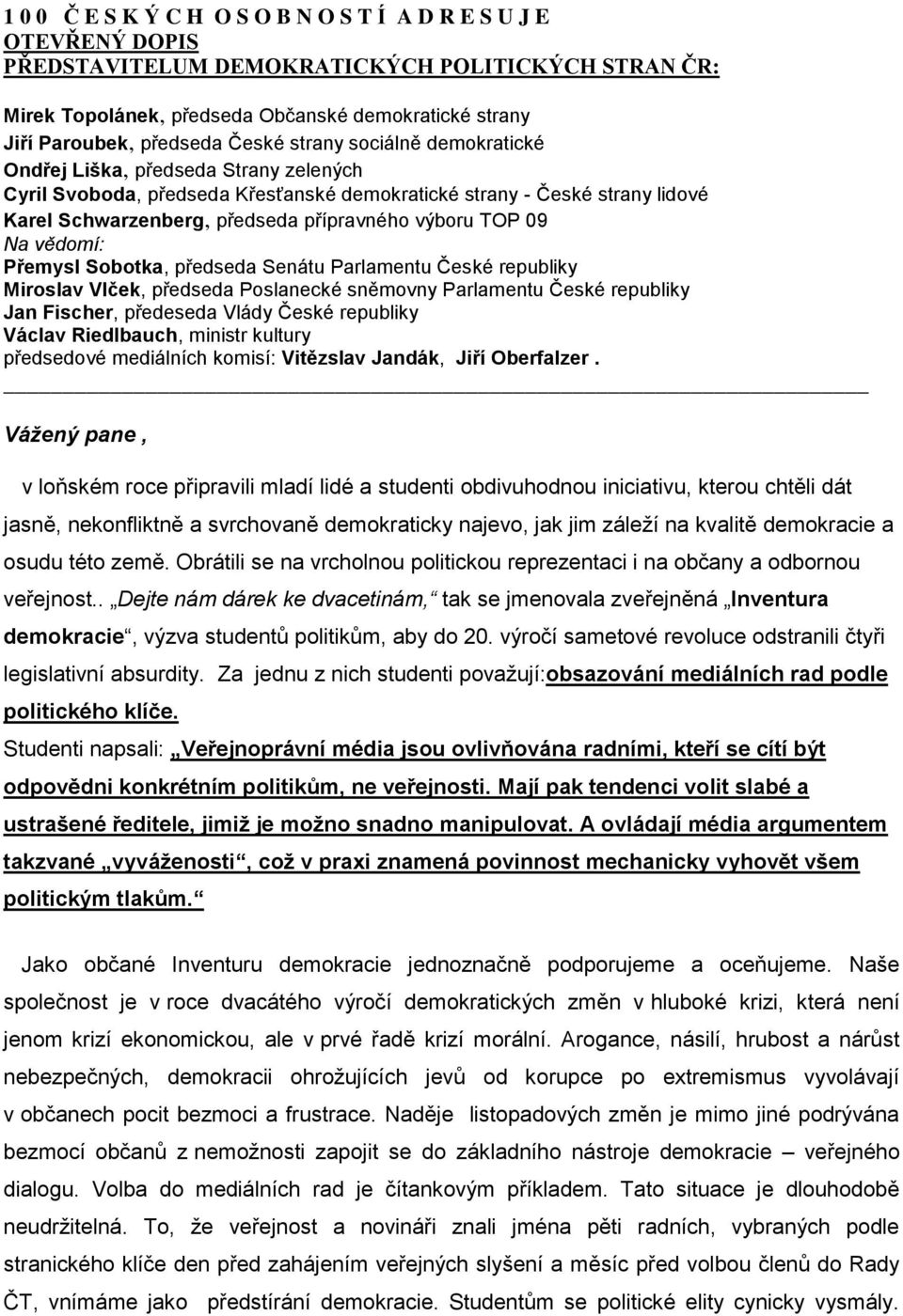 TOP 09 Na vědomí: Přemysl Sobotka, předseda Senátu Parlamentu České republiky Miroslav Vlček, předseda Poslanecké sněmovny Parlamentu České republiky Jan Fischer, předeseda Vlády České republiky