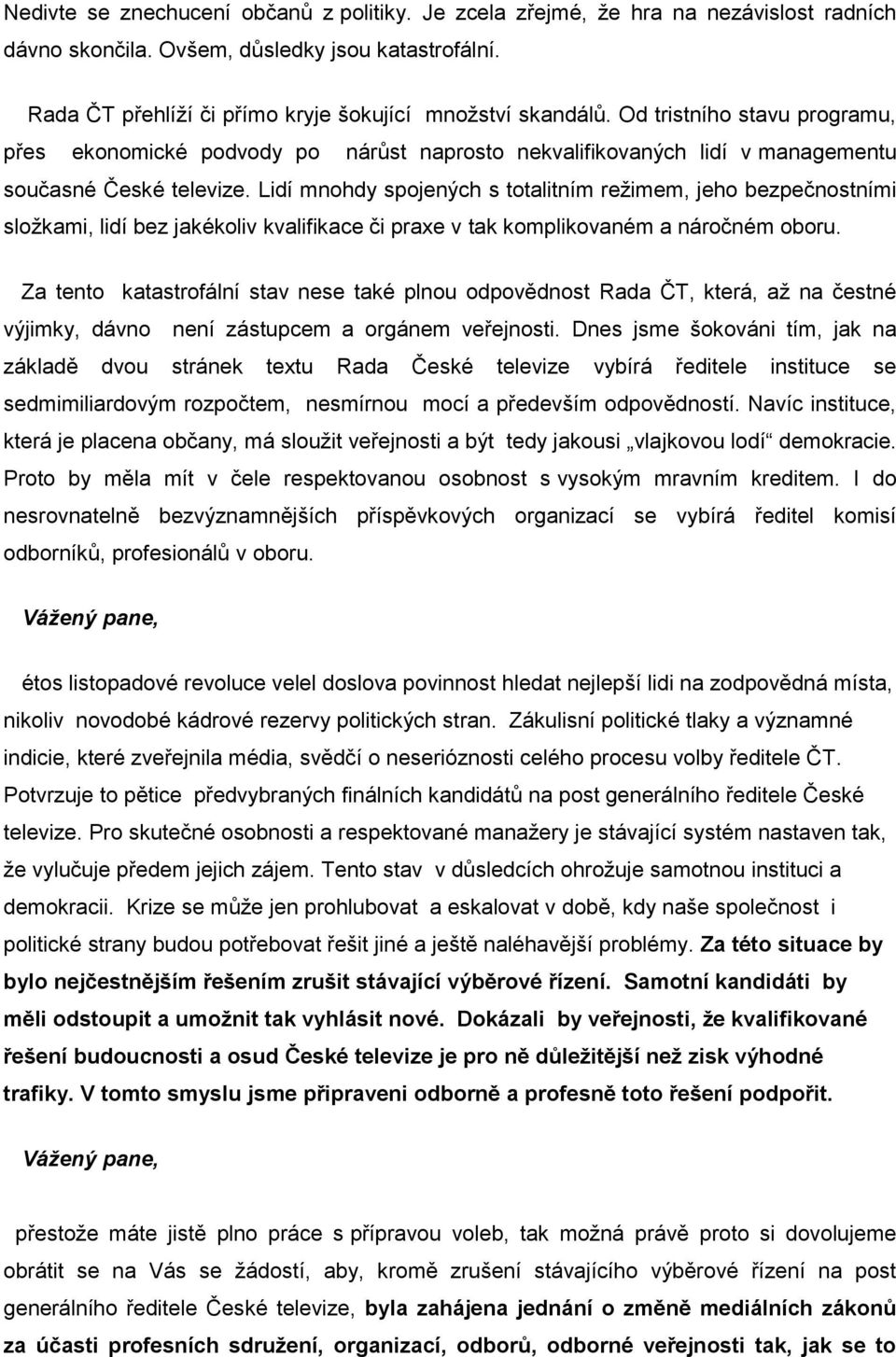 Lidí mnohdy spojených s totalitním režimem, jeho bezpečnostními složkami, lidí bez jakékoliv kvalifikace či praxe v tak komplikovaném a náročném oboru.