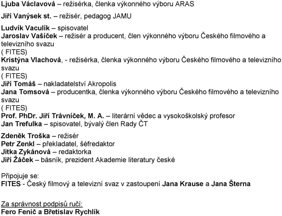 výkonného výboru Českého filmového a televizního svazu ( FITES) Jiří Tomáš nakladatelství Akropolis Jana Tomsová producentka, členka výkonného výboru Českého filmového a televizního svazu ( FITES)