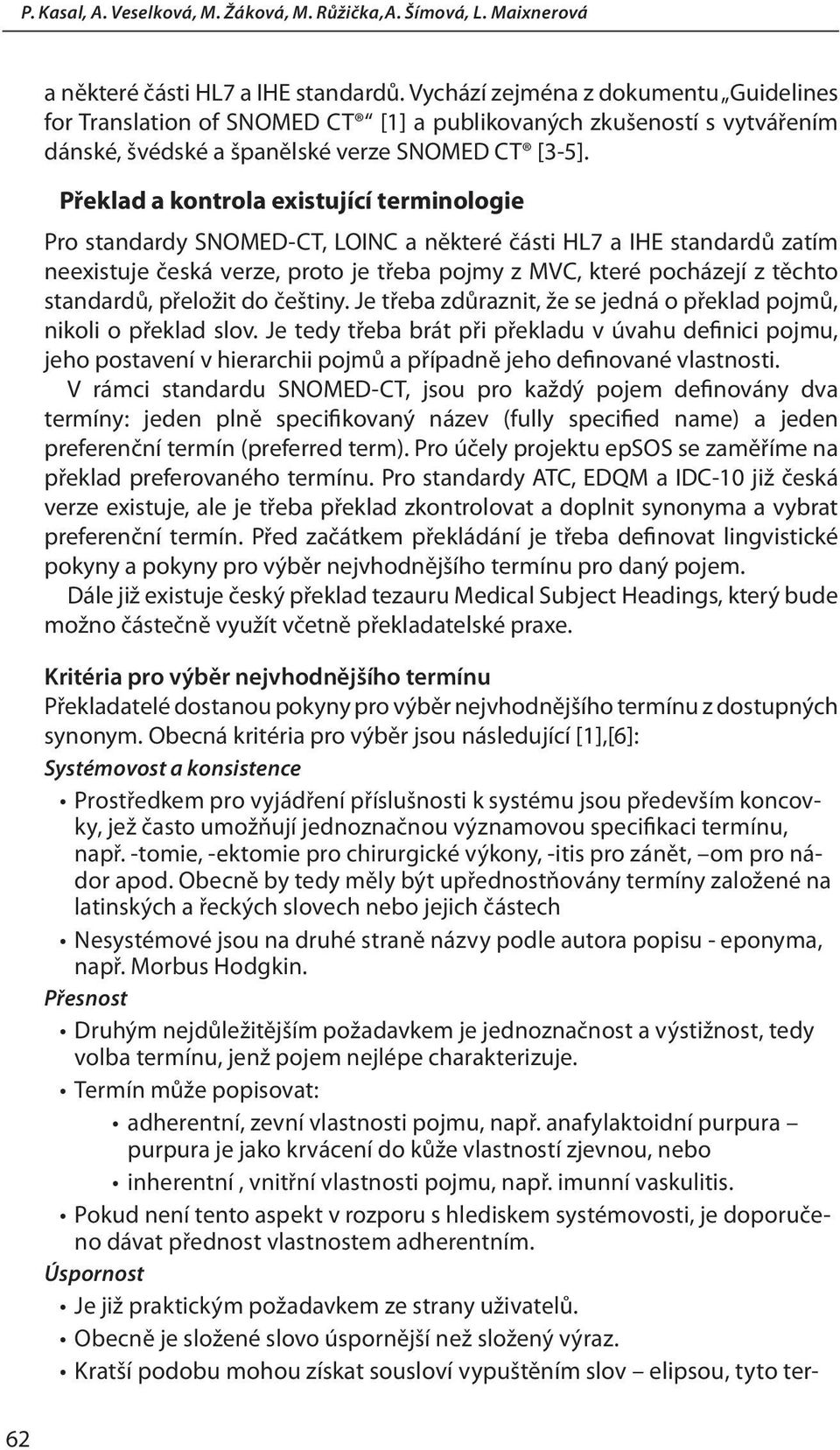 Překlad a kontrola existující terminologie Pro standardy SNOMED-CT, LOINC a některé části HL7 a IHE standardů zatím neexistuje česká verze, proto je třeba pojmy z MVC, které pocházejí z těchto