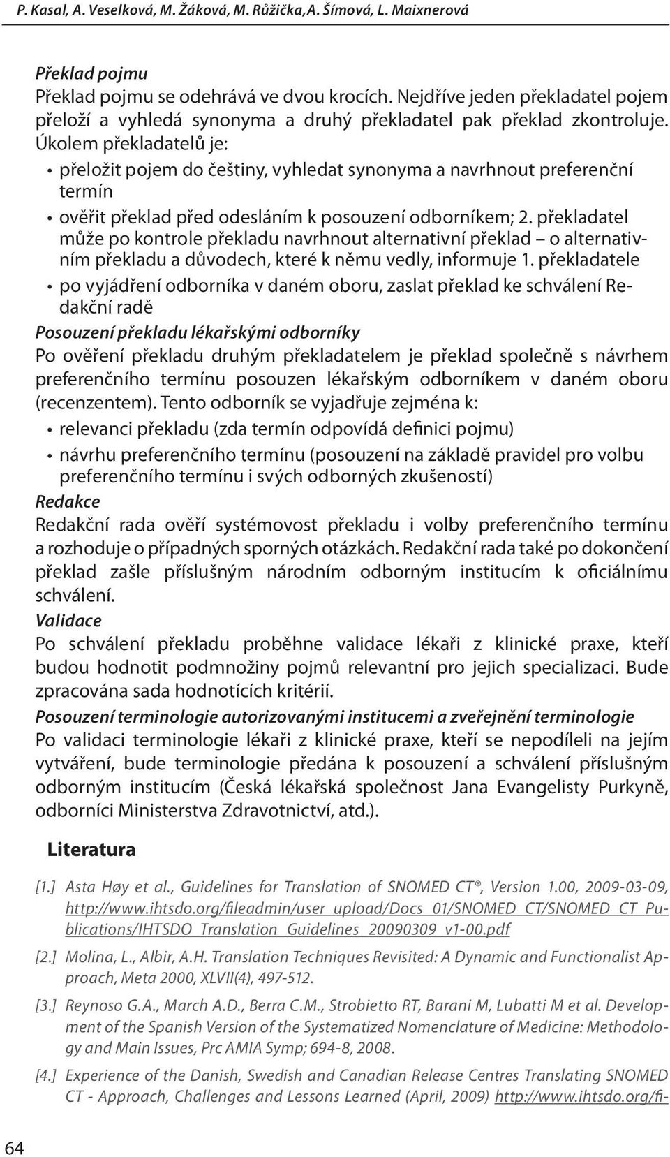 Úkolem překladatelů je: přeložit pojem do češtiny, vyhledat synonyma a navrhnout preferenční termín ověřit překlad před odesláním k posouzení odborníkem; 2.