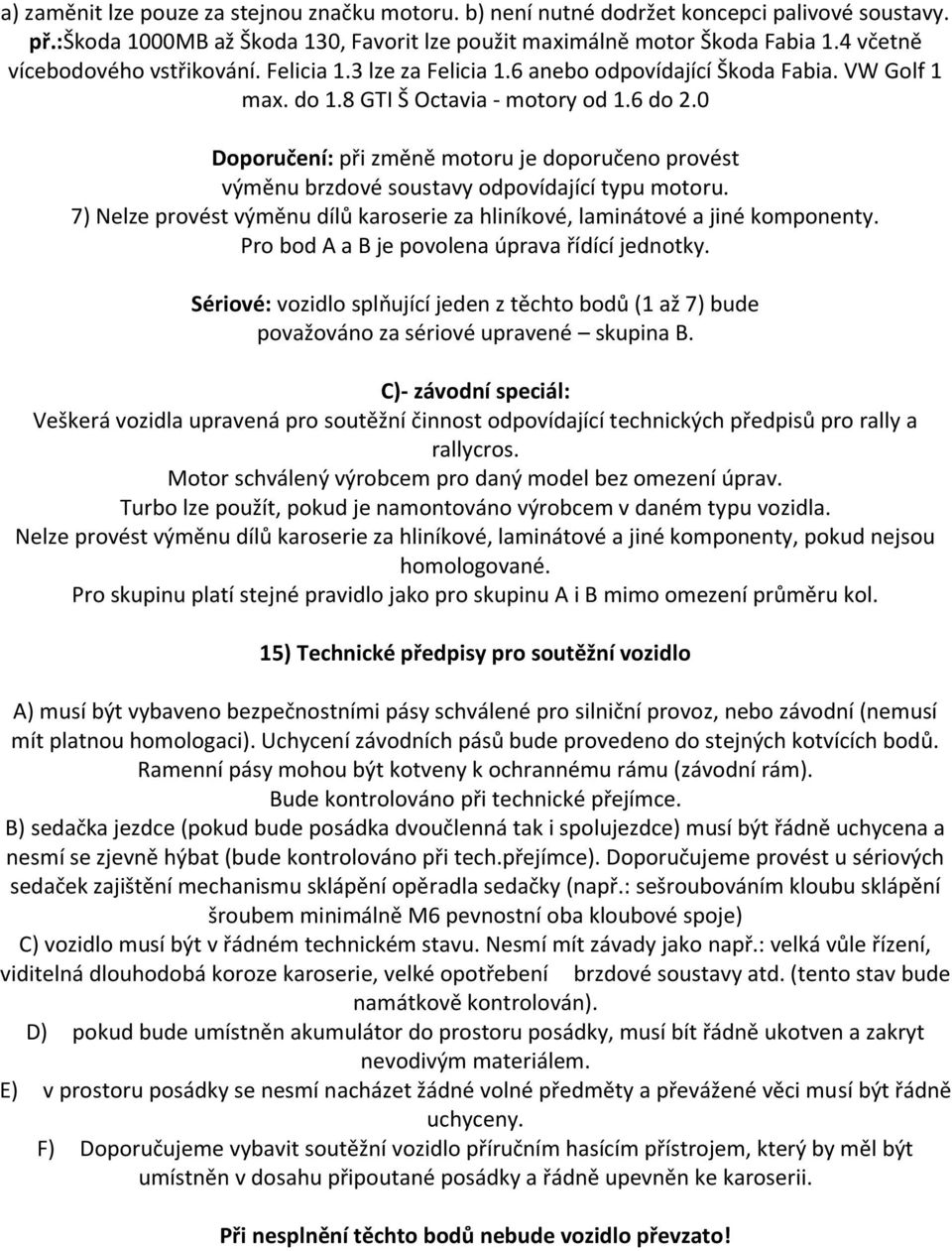 0 Doporučení: při změně motoru je doporučeno provést výměnu brzdové soustavy odpovídající typu motoru. 7) Nelze provést výměnu dílů karoserie za hliníkové, laminátové a jiné komponenty.