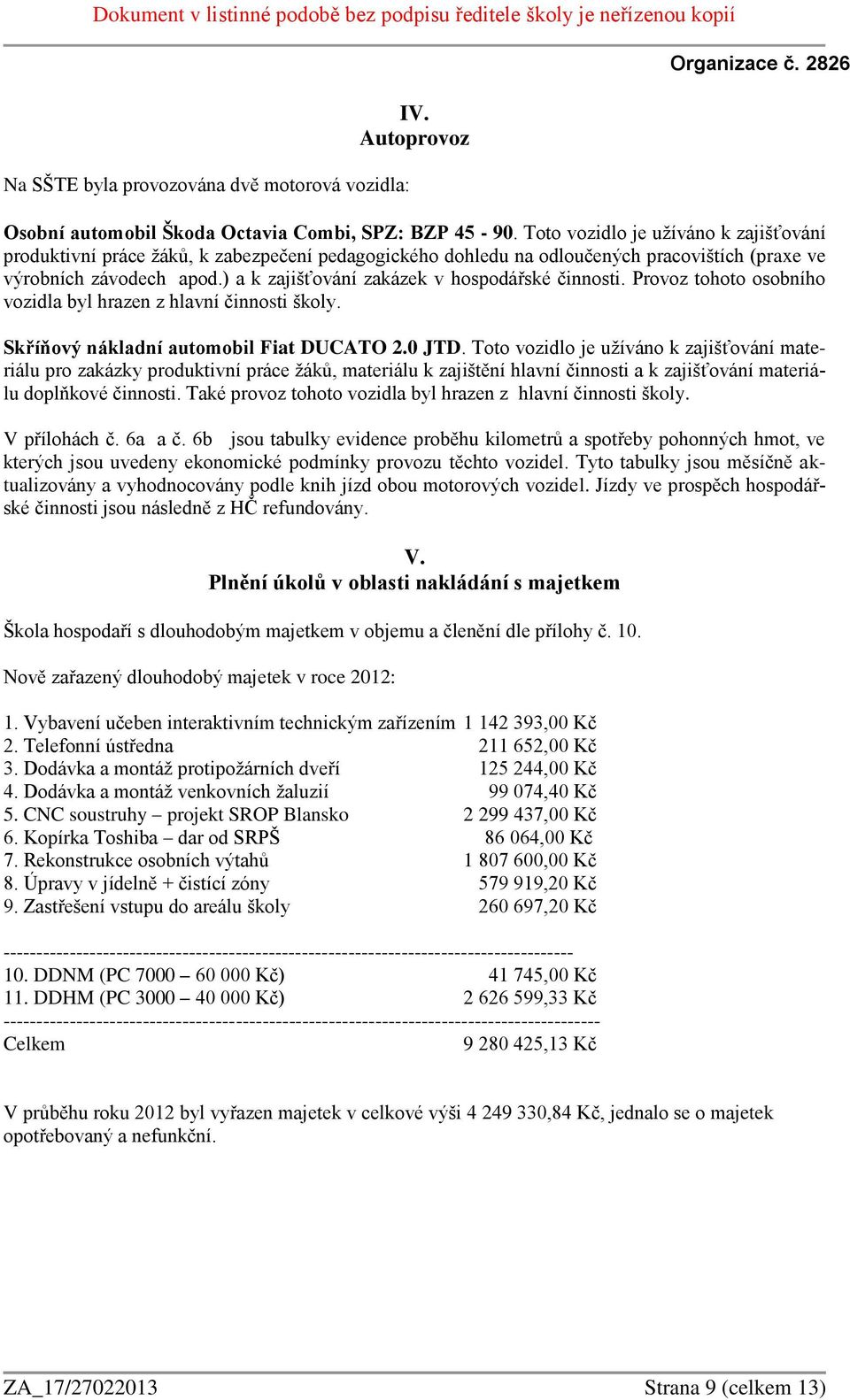 ) a k zajišťování zakázek v hospodářské činnosti. Provoz tohoto osobního vozidla byl hrazen z hlavní činnosti školy. Skříňový nákladní automobil Fiat DUCATO 2.0 JTD.